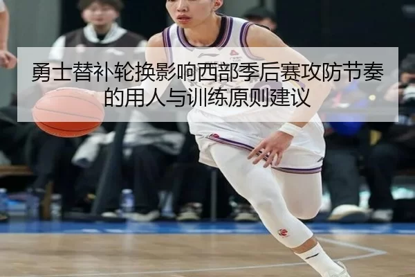 勇士替补轮换影响西部季后赛攻防节奏的用人与训练原则建议